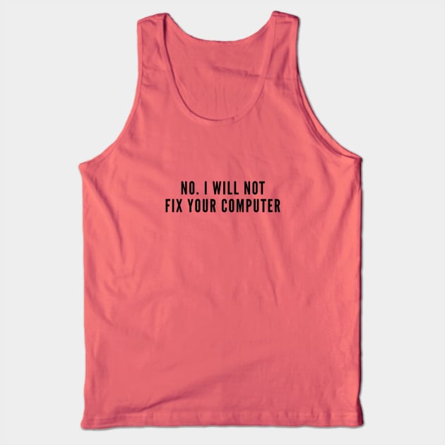 Aggressive Geek - No I Will Not Fix Your Computer - Funny Geeky Humor Joke Statement Silly Slogan Tank Top by sillyslogans
